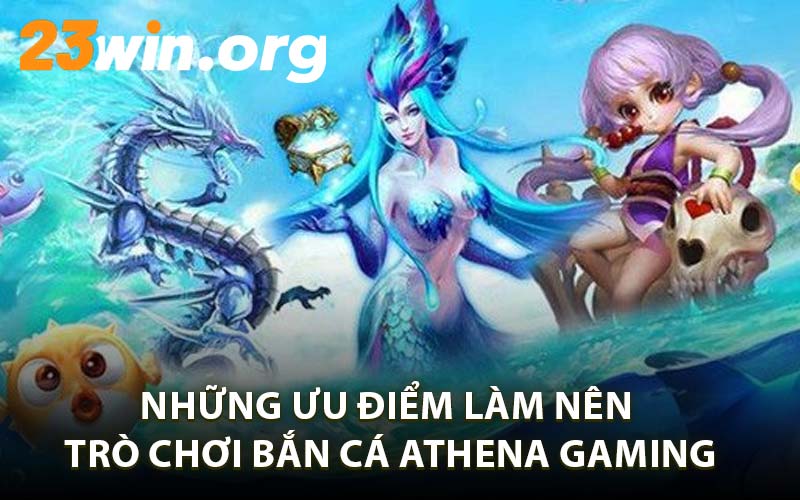 Những Ưu Điểm Làm Nên Trò Chơi Bắn Cá Athena Gaming
