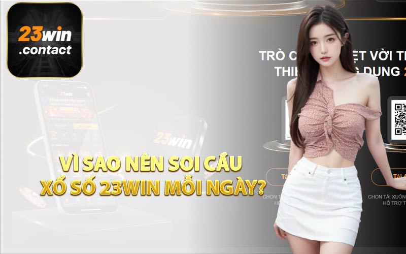 Vì sao nên soi cầu xổ số 23WIN mỗi ngày?